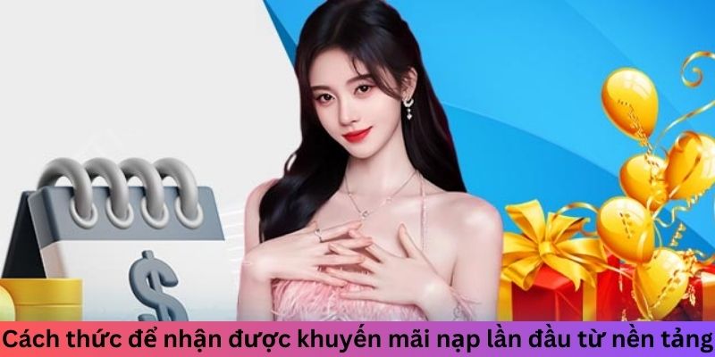 Cách thức để nhận được khuyến mãi nạp lần đầu từ nền tảng