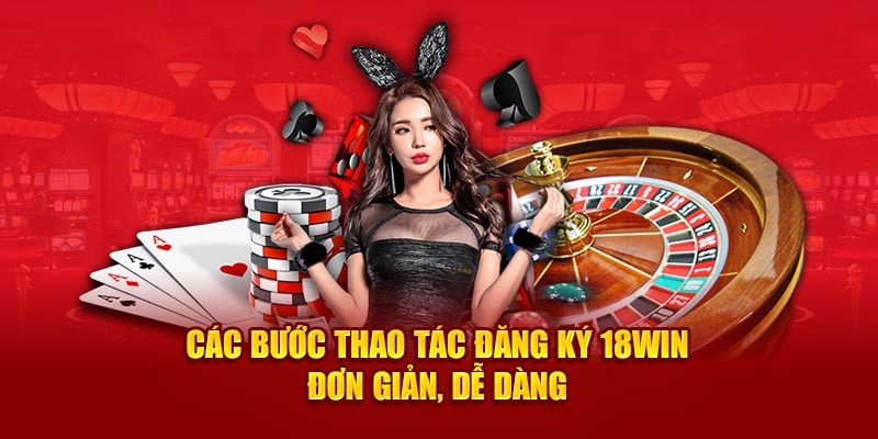 Các thao tác đăng ký 18win an toàn và hiệu quả nhất