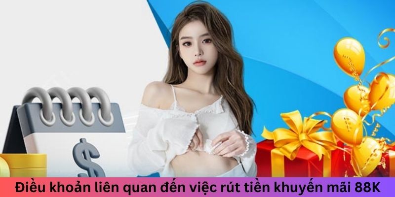 Điều khoản liên quan đến việc rút tiền khuyến mãi 88K