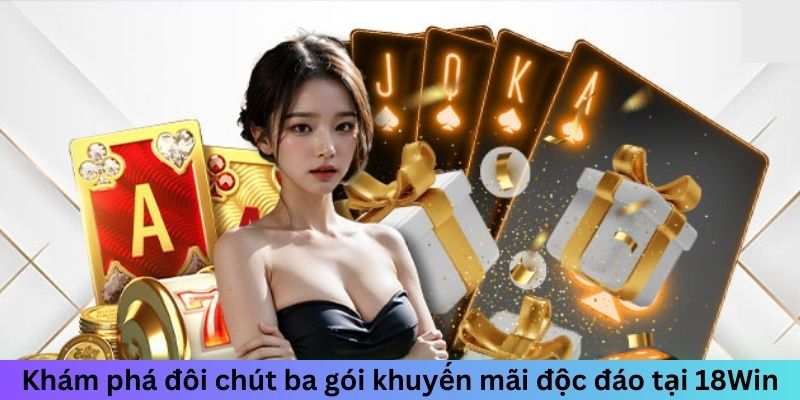 Khám phá đôi chút ba gói khuyến mãi độc đáo tại 18Win