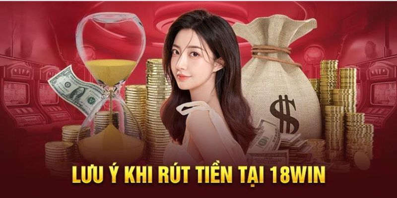 Điều kiện phải đáp ứng để thực hiện rút tiền 18win